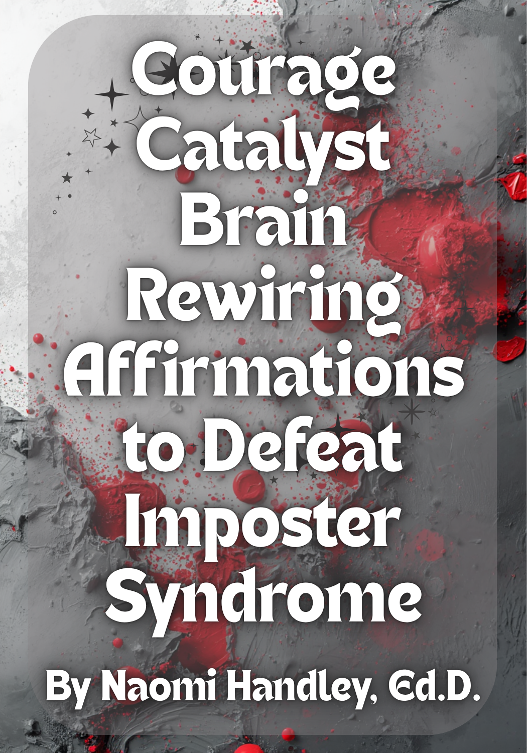 Courage Catalyst: Brain Rewiring Affirmations to Defeat Imposter Syndrome
